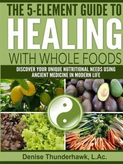 Cover for L Ac Denise Thunderhawk · The 5-Element Guide to Healing with Whole Foods (Paperback Book) (2016)