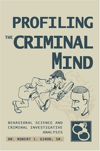 Cover for Girod, Dr Robert J, Sr · Profiling The Criminal Mind: Behavioral Science and Criminal Investigative Analysis (Hardcover bog) (2004)