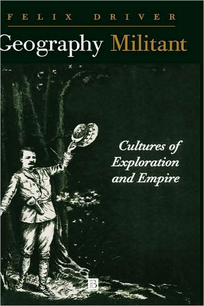 Cover for Driver, Felix (Royal Holloway, University of London) · Geography Militant: Cultures of Exploration and Empire (Gebundenes Buch) (2000)