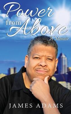 Power from Above: a Memoir - James Adams - Kirjat - James Adams - 9780692310113 - maanantai 17. marraskuuta 2014