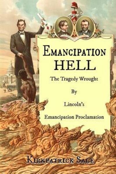 Cover for Kirkpatrick Sale · Emancipation Hell : The Tragedy Wrought by Lincoln's Emancipation Proclamation (Paperback Book) (2015)
