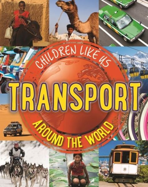 Cover for Moira Butterfield · Children Like Us: Transport Around the World - Children Like Us (Hardcover Book) (2016)