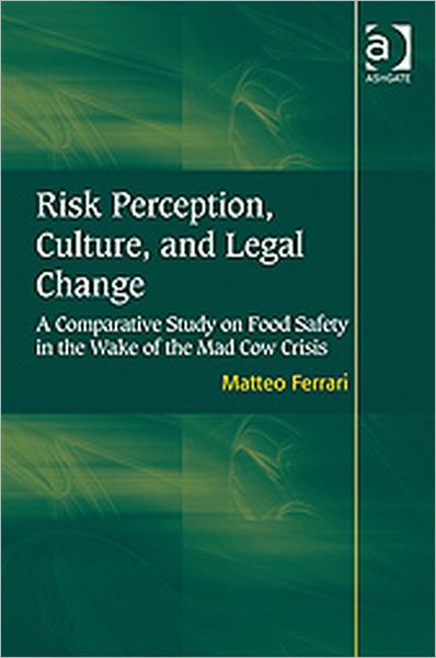 Cover for Matteo Ferrari · Risk Perception, Culture, and Legal Change: A Comparative Study on Food Safety in the Wake of the Mad Cow Crisis (Hardcover Book) [New edition] (2009)