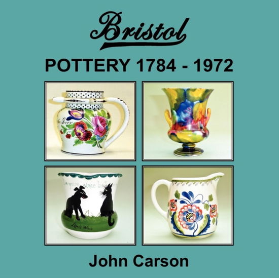 Cover for John Carson · Bristol Pottery 1784 - 1972 (Paperback Book) (2008)