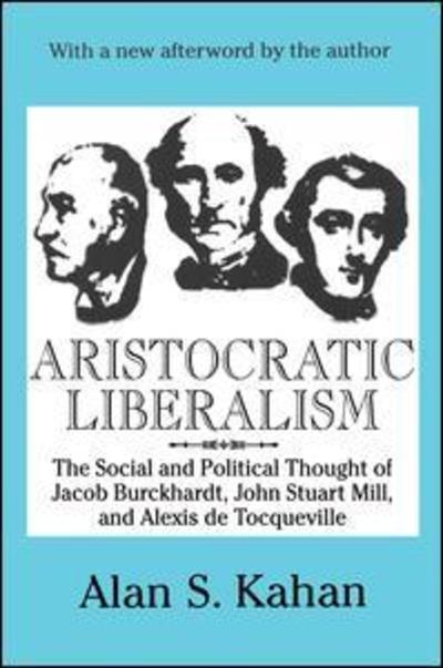Cover for Alan Kahan · Aristocratic Liberalism: The Social and Political Thought of Jacob Burckhardt, John Stuart Mill, and Alexis De Tocqueville (Paperback Book) [New edition] (2001)