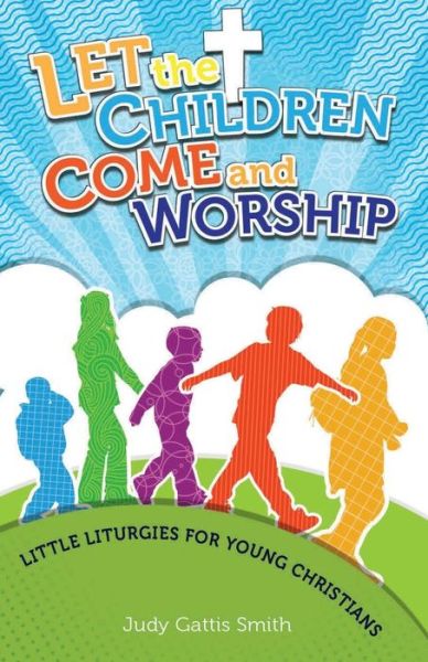 Cover for Judy Gattis Smith · Let the Children Come and Worship: Little Liturgies for Young Christians (Paperback Book) (2015)