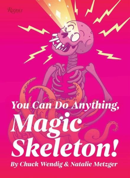 You Can Do Anything, Magic Skeleton!: Monster Motivations to Move Your Butt and Get You to Do the Thing - Chuck Wendig - Books - Rizzoli International Publications - 9780789344113 - March 21, 2023
