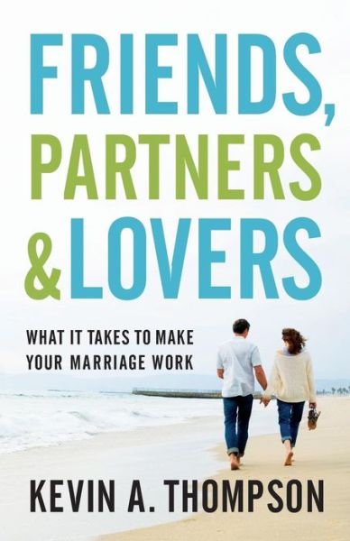 Cover for Kevin A. Thompson · Friends, Partners, and Lovers – What It Takes to Make Your Marriage Work (Paperback Book) (2017)