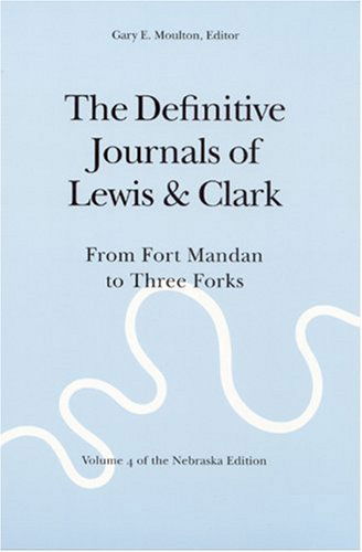 The Definitive Journals of Lewis and Clark, Vol 4: From Fort Mandan to Three Forks - Meriwether Lewis - Books - University of Nebraska Press - 9780803280113 - September 1, 2002