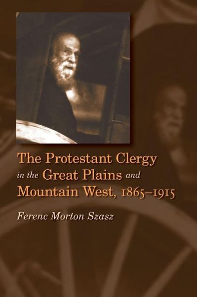 Cover for Ferenc Morton Szasz · The Protestant Clergy in the Great Plains and Mountain West, 1865-1915 (Paperback Book) [New edition] (2004)