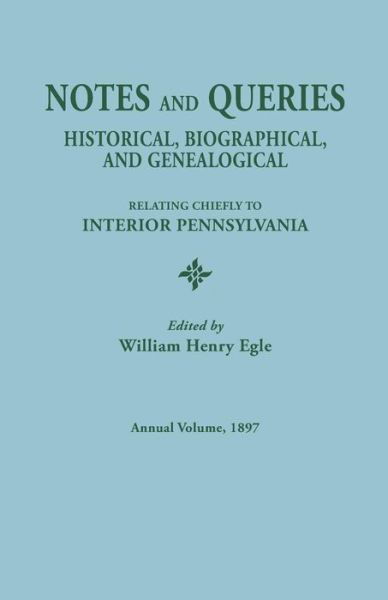 Cover for William Henry Egle · Notes and Queries: Historical, Biographical, and Genealogical, Relating Chiefly to Interior Pennsylvania. Annual Volume 1897 (Paperback Book) (2015)