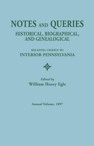 Notes and Queries: Historical, Biographical, and Genealogical, Relating Chiefly to Interior Pennsylvania. Annual Volume 1897 - William Henry Egle - Kirjat - Clearfield - 9780806304113 - maanantai 18. toukokuuta 2015