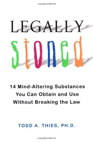 Cover for Todd A. Thies Ph.d. · Legally Stoned: 14 Mind-altering Substances You Can Obtain and Use Without Breaking the Law (Paperback Book) (2009)
