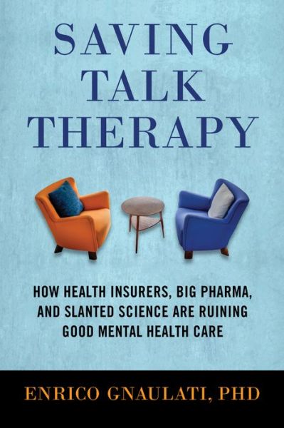 Cover for Enrico Gnaulati · Saving Talk Therapy: How Health Insurers, Big Pharma, and Slanted Science Are Ruining Good Mental Health Care (Paperback Book) (2019)