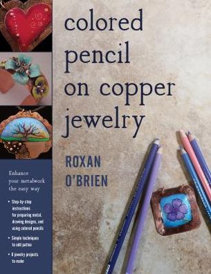 Cover for Roxan O'Brien · Colored Pencil on Copper Jewelry: Enhance Your Metalwork the Easy Way (Paperback Book) (2017)