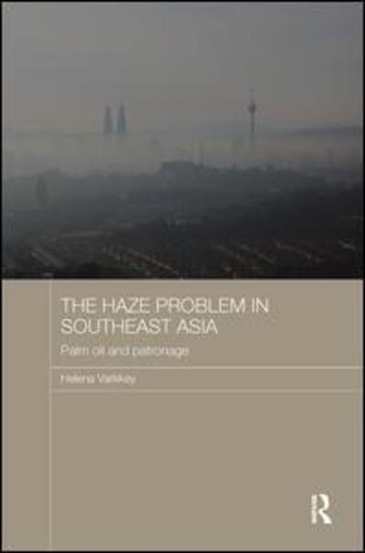 Cover for Varkkey, Helena (University of Malaya, Kuala Lumpur) · The Haze Problem in Southeast Asia: Palm Oil and Patronage - Routledge Malaysian Studies Series (Paperback Book) (2018)