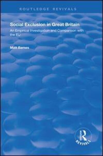 Cover for Matt Barnes · Social Exclusion in Great Britain: An Empirical Investigation and Comparison with the EU - Routledge Revivals (Hardcover Book) (2019)