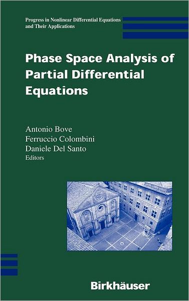 Cover for Antonio Bove · Phase Space Analysis of Partial Differential Equations - Progress in Nonlinear Differential Equations and Their Applications (Hardcover Book) (2006)