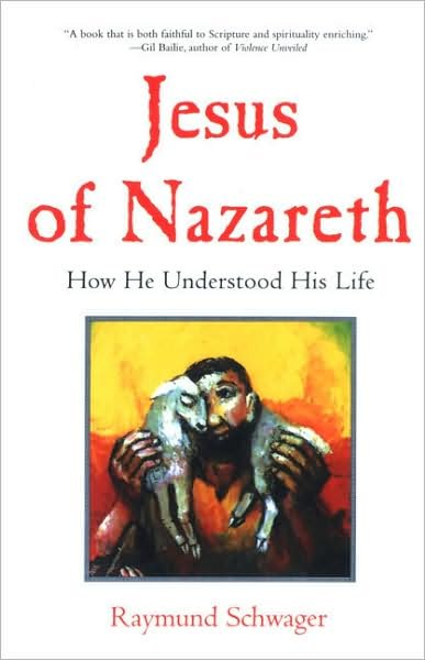 Jesus of Nazareth: How He Understood His Life - Raymund Schwager - Books - Crossroad Publishing Co ,U.S. - 9780824517113 - March 1, 1998