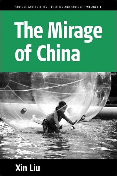 Cover for Xin Liu · The Mirage of China: Anti-Humanism, Narcissism, and Corporeality of the Contemporary World - Culture and Politics / Politics and Culture (Paperback Book) (2012)