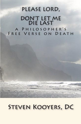 Cover for Dc Steven Kooyers · Please Lord, Don't Let Me Die Last: a Philosopher's Free Verse on Death (Paperback Book) (2010)