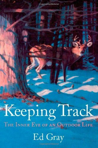 Cover for Ed Gray · Keeping Track: the Inner Eye of an Outdoor Life (Paperback Book) [1st Softcvr Ed edition] (2009)