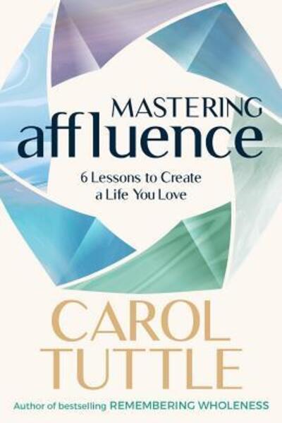 Cover for Carol Tuttle · Mastering Affluence : 6 Lessons to Create a Life You Love (Paperback Book) (2018)