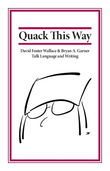 Quack This Way: David Foster Wallace & Bryan A. Garner Talk Language and Writing - Bryan Garner - Books - Rosepen Books - 9780991118113 - October 15, 2013