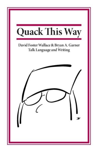 Cover for Bryan Garner · Quack This Way: David Foster Wallace &amp; Bryan A. Garner Talk Language and Writing (Paperback Bog) (2013)