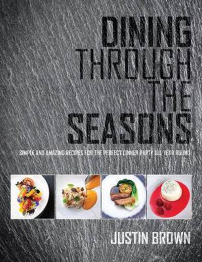 Cover for Justin Brown · Dining Through the Seasons: Simple and Amazing Recipes for the Perfect Dinner Party All Year Round (Paperback Book) (2014)