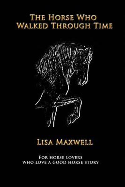 Cover for Lisa Maxwell · The Horse Who Walked Through Time (Paperback Book) (2017)