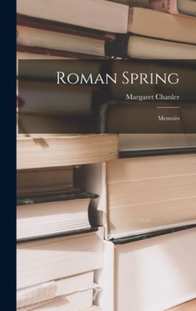 Cover for Margaret 1862-1952 Chanler · Roman Spring (Hardcover Book) (2021)