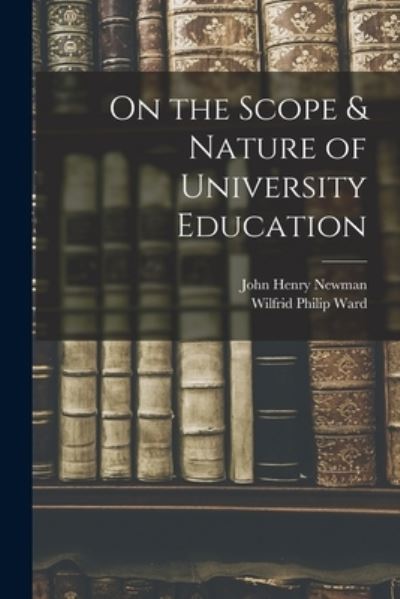 Cover for John Henry 1801-1890 Newman · On the Scope &amp; Nature of University Education [microform] (Paperback Book) (2021)