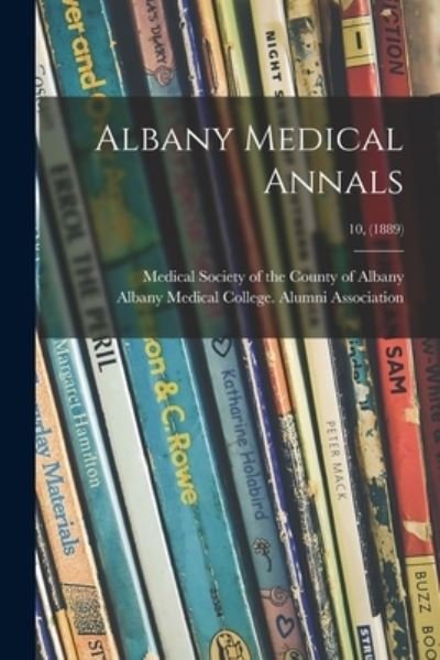 Cover for Medical Society of the County of Albany · Albany Medical Annals; 10, (1889) (Paperback Book) (2021)