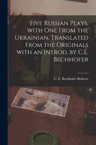 Cover for C E Bechhofer (Carl Eric B Roberts · Five Russian Plays, With One From the Ukrainian. Translated From the Originals With an Introd. by C.E. Bechhofer (Paperback Book) (2021)