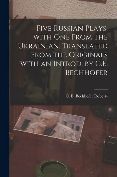 Cover for C E Bechhofer (Carl Eric B Roberts · Five Russian Plays, With One From the Ukrainian. Translated From the Originals With an Introd. by C.E. Bechhofer (Taschenbuch) (2021)