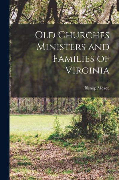 Cover for Bishop Meade · Old Churches Ministers and Families of Virginia (Book) (2022)