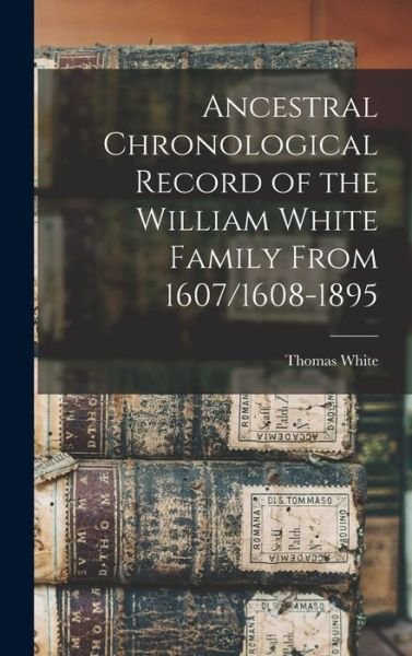 Cover for Thomas White · Ancestral Chronological Record of the William White Family From 1607/1608-1895 (Bog) (2022)