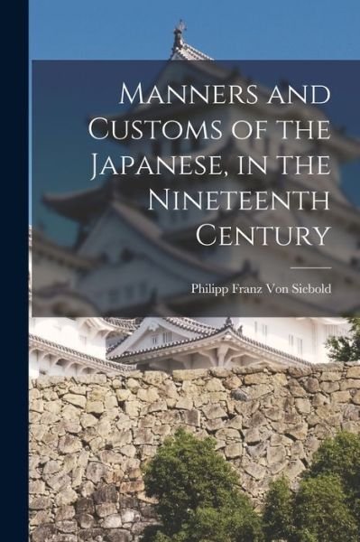 Cover for Philipp Franz Von Siebold · Manners and Customs of the Japanese, in the Nineteenth Century (Bog) (2022)