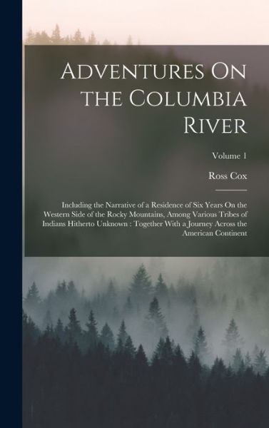 Cover for Ross Cox · Adventures on the Columbia River : Including the Narrative of a Residence of Six Years on the Western Side of the Rocky Mountains, among Various Tribes of Indians Hitherto Unknown (Book) (2022)