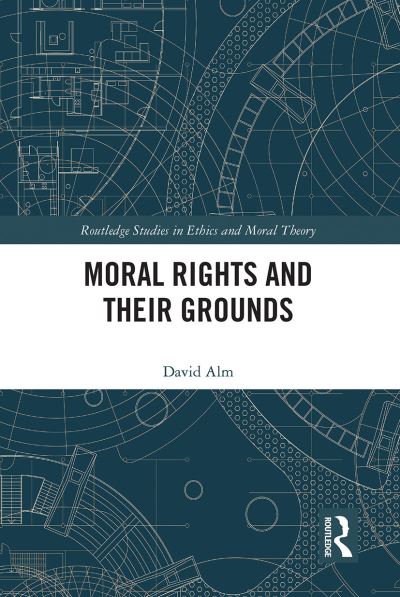 Cover for Alm, David (University of Lund, Sweden) · Moral Rights and Their Grounds - Routledge Studies in Ethics and Moral Theory (Pocketbok) (2021)