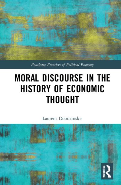 Cover for Laurent Dobuzinskis · Moral Discourse in the History of Economic Thought - Routledge Frontiers of Political Economy (Hardcover Book) (2022)