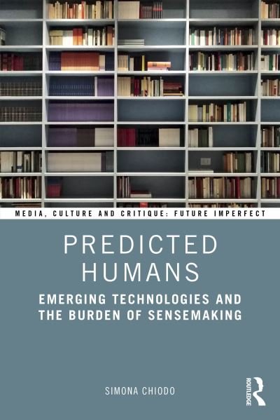 Cover for Chiodo, Simona (Politecnico di Milano, Italy) · Predicted Humans: Emerging Technologies and the Burden of Sensemaking - Media, Culture and Critique: Future Imperfect (Paperback Book) (2024)