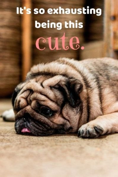 Cover for Puglicious Prints · It's so exhausting being this cute. : Funny Pug, Cute Pug Notebook, 150 College Ruled Pages, 6&quot; x 9&quot; (Pocketbok) (2019)