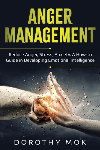 Cover for Dorothy Mok · Anger Management: Reduce Anger, Stress, Anxiety. A How-to Guide in Developing Emotional Intelligence (Paperback Book) (2020)