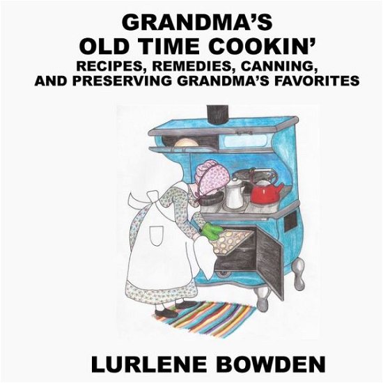 Cover for Lurlene Bowden · Grandma's Old Time Cookin': Recipes, Remedies, Canning, and Preserving Grandma's Favorites (Paperback Bog) (2020)