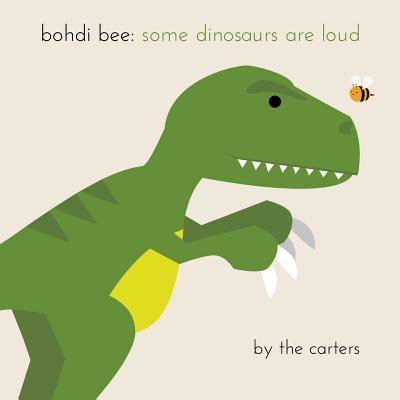 Cover for The Carters · Bohdi Bee : Some Dinosaurs are Loud (Paperback Book) (2019)