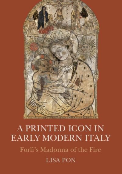 Cover for Pon, Lisa (Southern Methodist University, Texas) · A Printed Icon in Early Modern Italy: Forli's Madonna of the Fire (Taschenbuch) (2022)