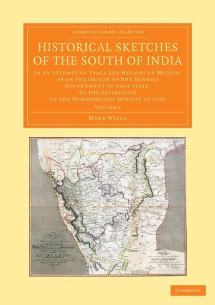 Cover for Mark Wilks · Historical Sketches of the South of India: In an Attempt to Trace the History of Mysoor, from the Origin of the Hindoo Government of that State, to the Extinction of the Mohammedan Dynasty in 1799 - Cambridge Library Collection - Perspectives from the Roy (Paperback Book) (2013)