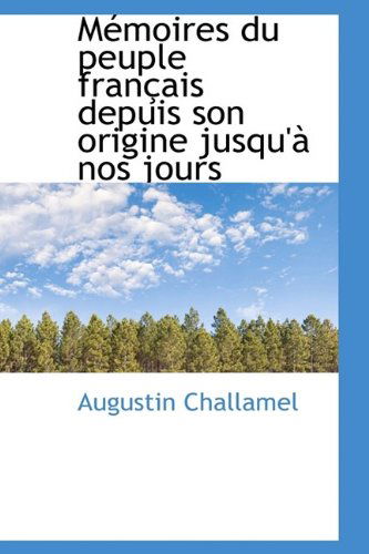 Cover for Augustin Challamel · Mémoires Du Peuple Français Depuis Son Origine Jusqu'à Nos Jours (Hardcover Book) (2009)